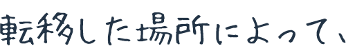 転移した場所によって、