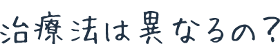 治療法は異なるの？